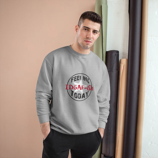 Feeling IDGAF-ish Today Champion Sweatshirt